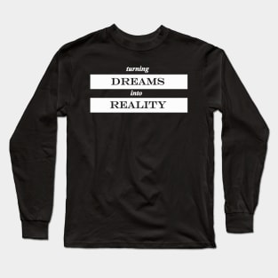 turning dreams into reality Long Sleeve T-Shirt